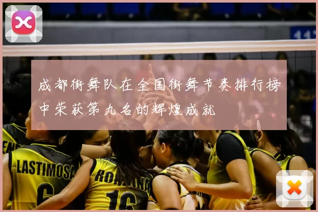 成都街舞队在全国街舞节奏排行榜中荣获第九名的辉煌成就