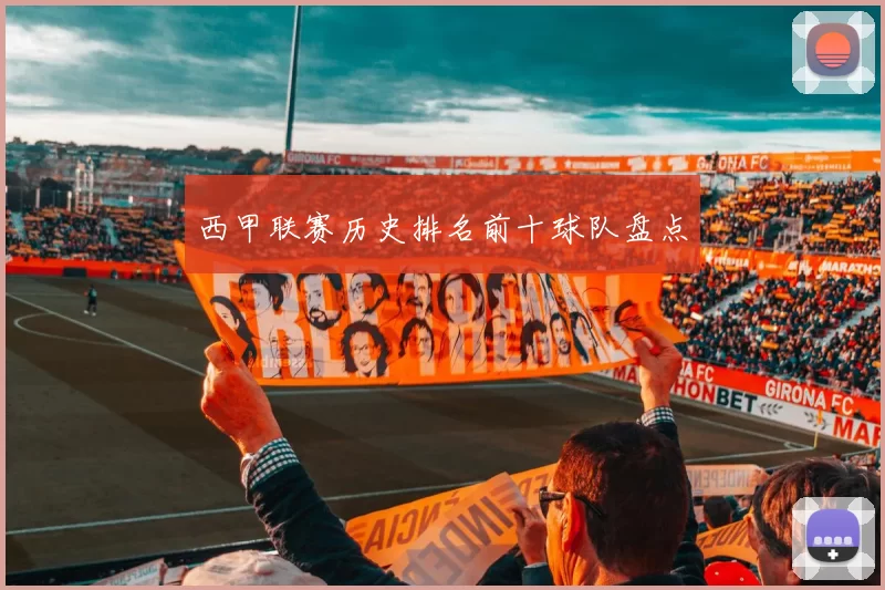 西甲联赛历史排名前十球队盘点