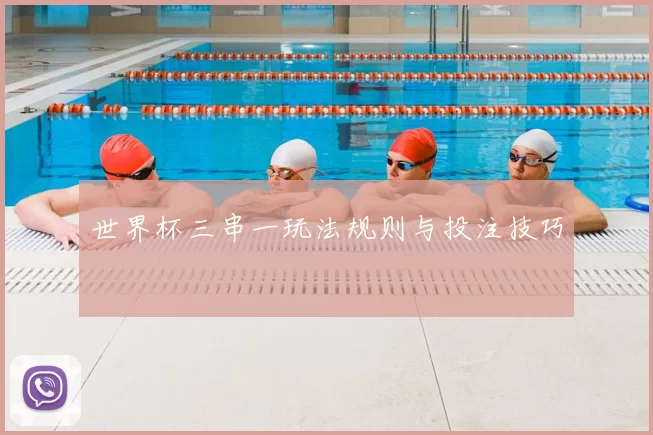 世界杯三串一玩法规则与投注技巧