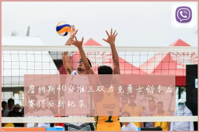 詹姆斯40分准三双力克勇士创季后赛得分新纪录