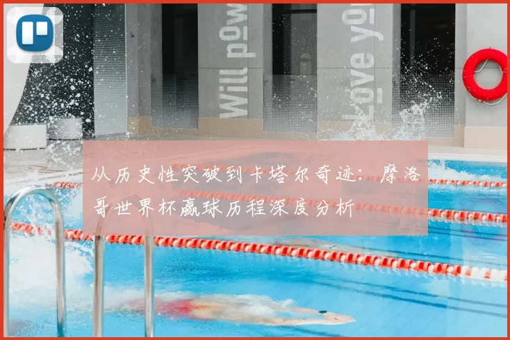 从历史性突破到卡塔尔奇迹：摩洛哥世界杯赢球历程深度分析