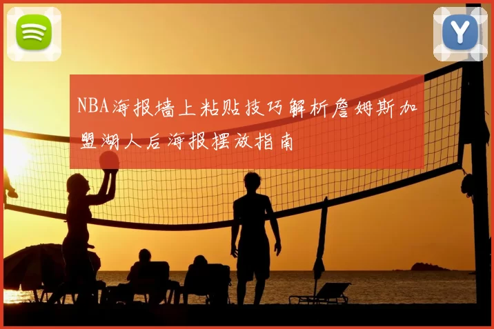 NBA海报墙上粘贴技巧解析詹姆斯加盟湖人后海报摆放指南
