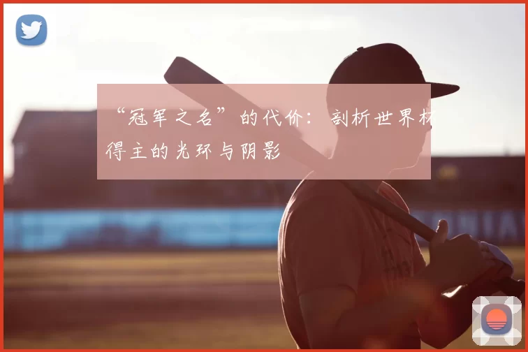 “冠军之名”的代价:剖析世界杯得主的光环与阴影