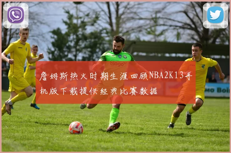 詹姆斯热火时期生涯回顾NBA2K13手机版下载提供经典比赛数据