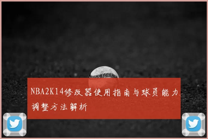 NBA2K14修改器使用指南与球员能力调整方法解析