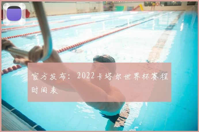 官方发布:2022卡塔尔世界杯赛程时间表