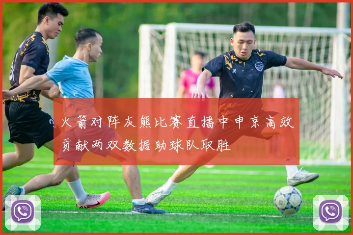 火箭对阵灰熊比赛直播中申京高效贡献两双数据助球队取胜