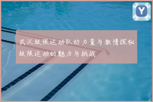 武汉极限运动队的力量与激情探秘极限运动的魅力与挑战