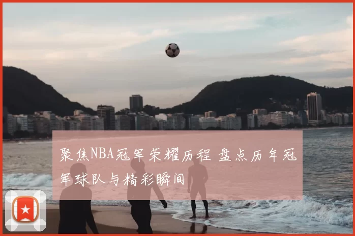 聚焦NBA冠军荣耀历程 盘点历年冠军球队与精彩瞬间