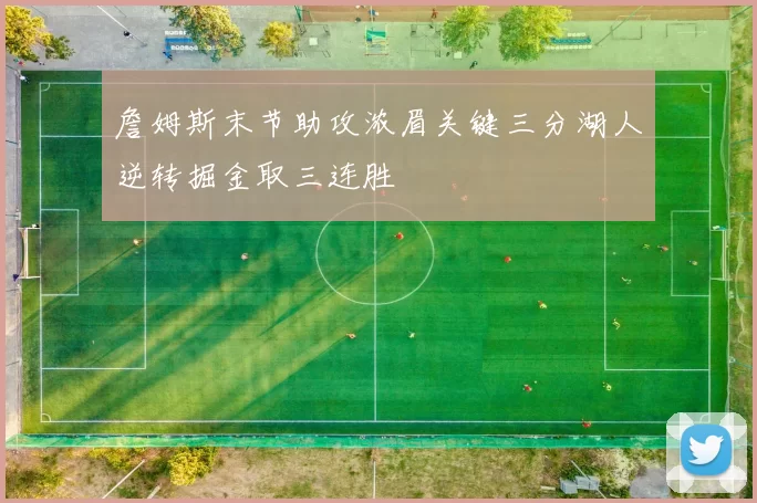 詹姆斯末节助攻浓眉关键三分湖人逆转掘金取三连胜