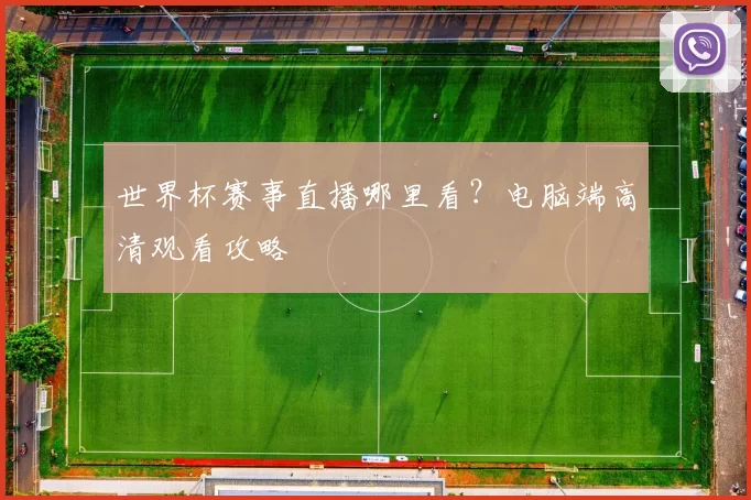 世界杯赛事直播哪里看?电脑端高清观看攻略