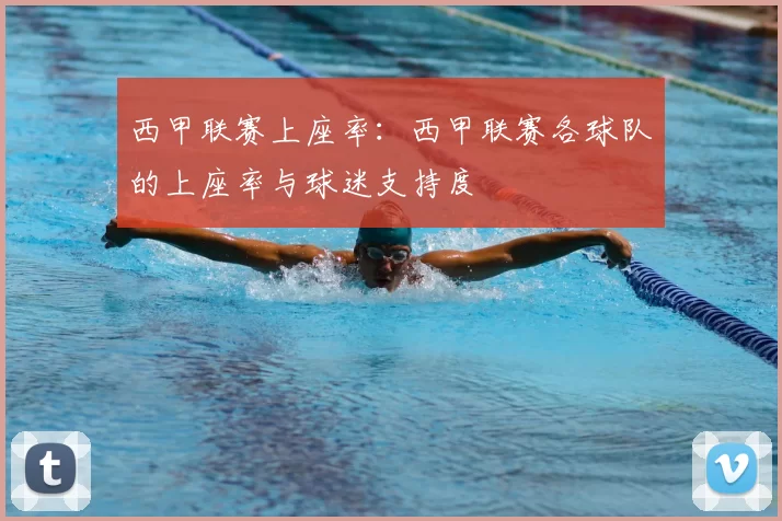 西甲联赛上座率：西甲联赛各球队的上座率与球迷支持度