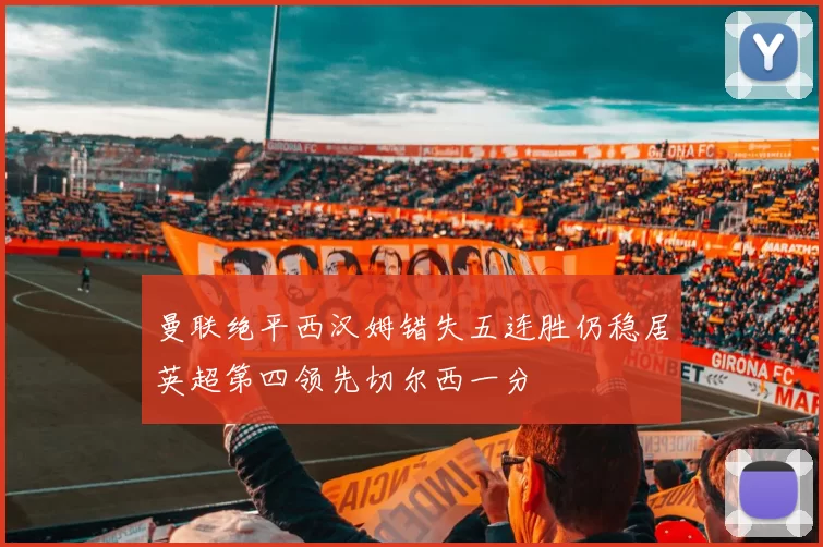 曼联绝平西汉姆错失五连胜仍稳居英超第四领先切尔西一分