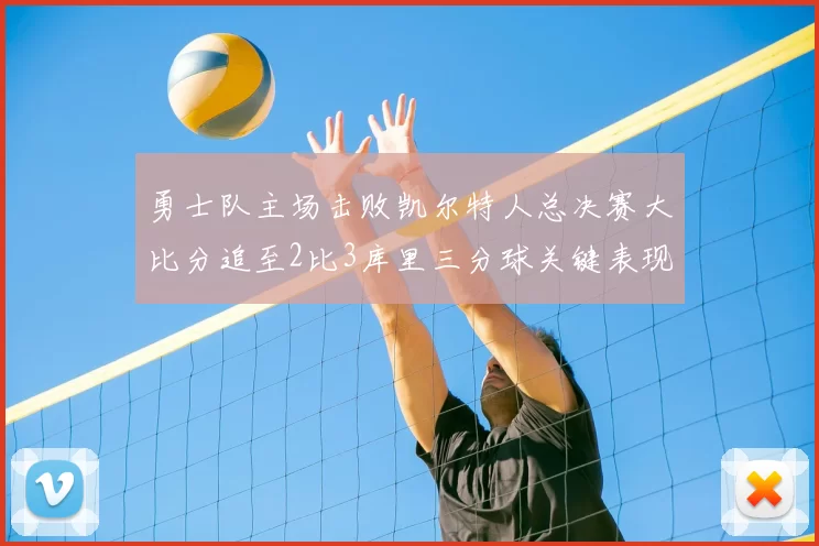 勇士队主场击败凯尔特人总决赛大比分追至2比3库里三分球关键表现