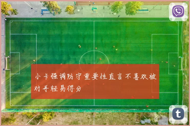 小卡强调防守重要性直言不喜欢被对手轻易得分