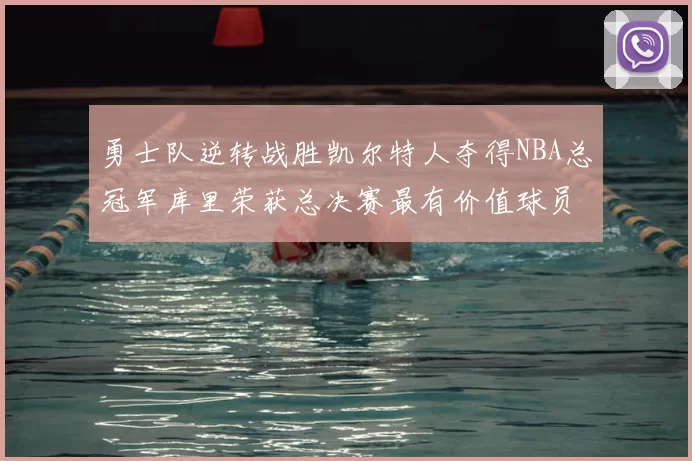 勇士队逆转战胜凯尔特人夺得NBA总冠军库里荣获总决赛最有价值球员